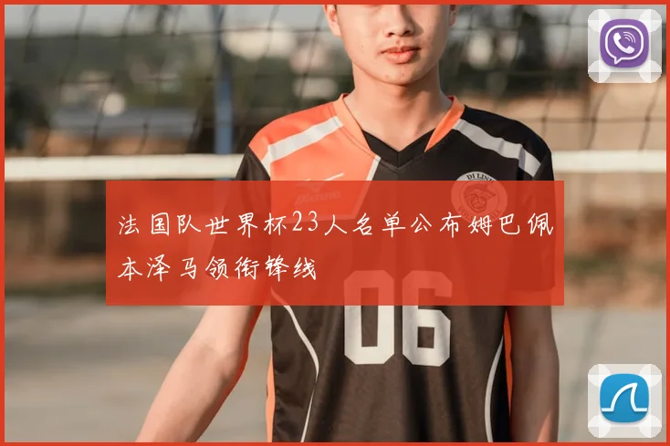 法国队世界杯23人名单公布姆巴佩本泽马领衔锋线