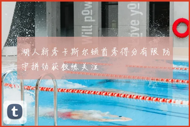 湖人新秀卡斯尔顿首秀得分有限 防守拼劲获教练关注
