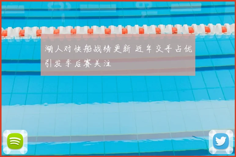 湖人对快船战绩更新 近年交手占优引发季后赛关注