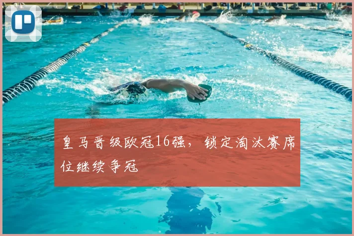 皇马晋级欧冠16强,锁定淘汰赛席位继续争冠