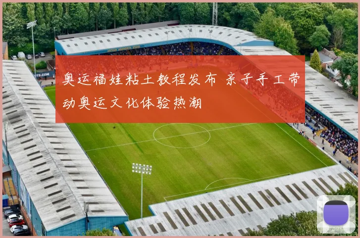奥运福娃粘土教程发布 亲子手工带动奥运文化体验热潮